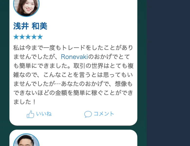 Ronevakiの広告に載っている偽の体験談。「浅井和美」など一般人の顔写真と五つ星評価で「想像もできないほどの金額を簡単に稼ぐことができました」と書かれ、いいねやコメントの数も付けてSNSの投稿のように偽装している